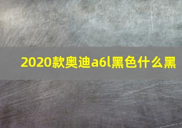 2020款奥迪a6l黑色什么黑