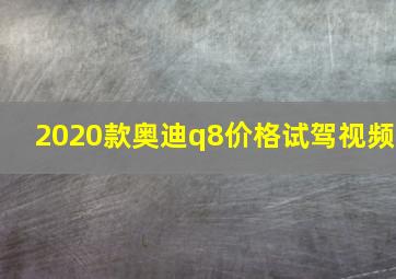 2020款奥迪q8价格试驾视频