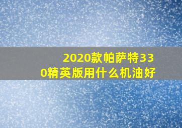 2020款帕萨特330精英版用什么机油好