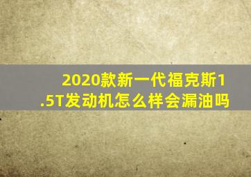 2020款新一代福克斯1.5T发动机怎么样会漏油吗