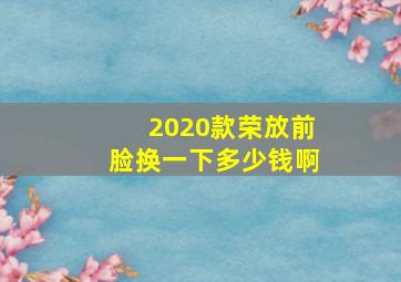 2020款荣放前脸换一下多少钱啊