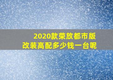 2020款荣放都市版改装高配多少钱一台呢