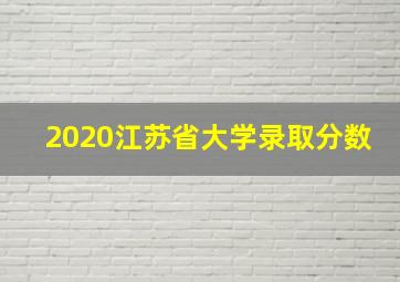 2020江苏省大学录取分数