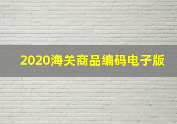 2020海关商品编码电子版