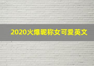 2020火爆昵称女可爱英文