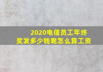 2020电信员工年终奖发多少钱呢怎么算工资