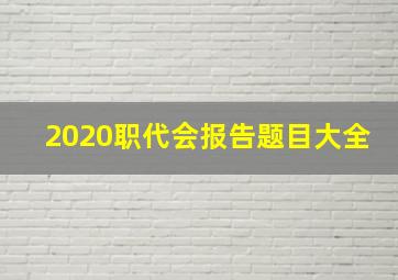 2020职代会报告题目大全