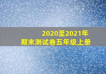 2020至2021年期末测试卷五年级上册