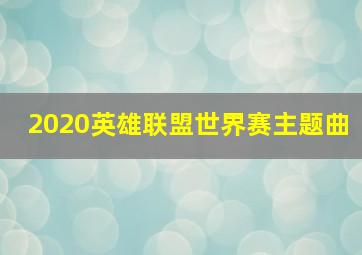 2020英雄联盟世界赛主题曲