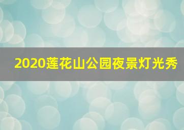 2020莲花山公园夜景灯光秀