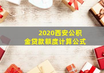 2020西安公积金贷款额度计算公式