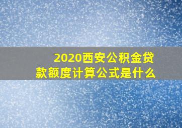 2020西安公积金贷款额度计算公式是什么