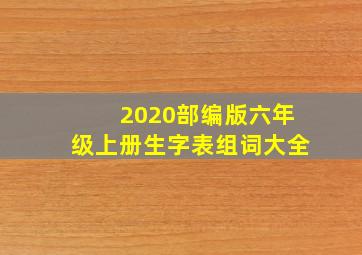 2020部编版六年级上册生字表组词大全