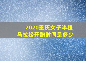 2020重庆女子半程马拉松开跑时间是多少