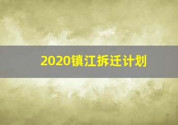 2020镇江拆迁计划