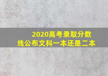 2020高考录取分数线公布文科一本还是二本