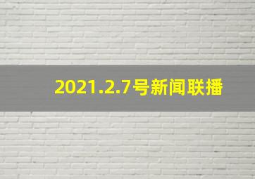 2021.2.7号新闻联播