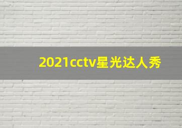 2021cctv星光达人秀