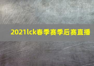 2021lck春季赛季后赛直播