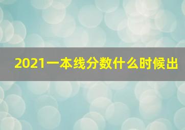 2021一本线分数什么时候出