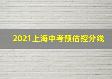 2021上海中考预估控分线