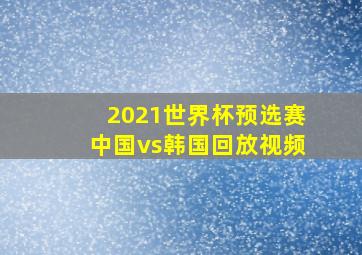 2021世界杯预选赛中国vs韩国回放视频