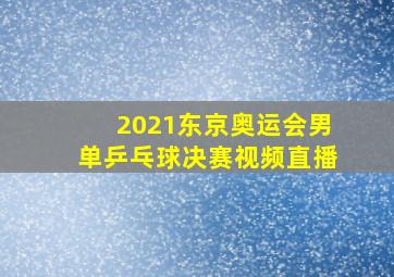 2021东京奥运会男单乒乓球决赛视频直播