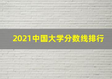 2021中国大学分数线排行