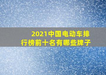 2021中国电动车排行榜前十名有哪些牌子