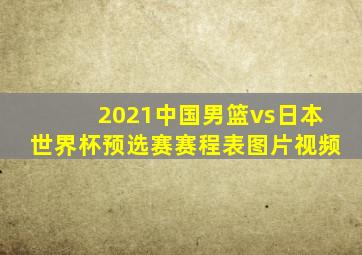 2021中国男篮vs日本世界杯预选赛赛程表图片视频