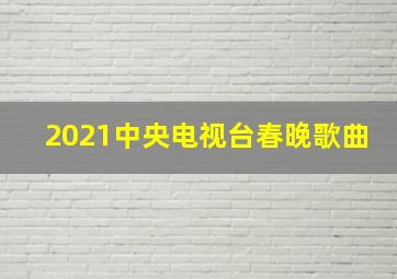 2021中央电视台春晚歌曲