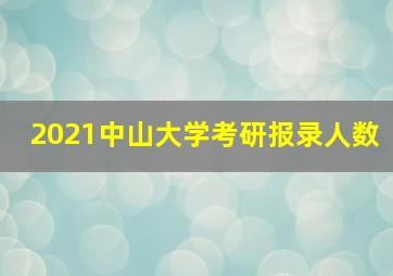 2021中山大学考研报录人数