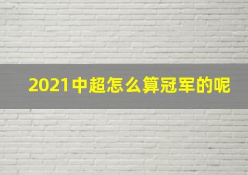 2021中超怎么算冠军的呢