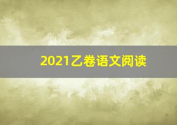 2021乙卷语文阅读