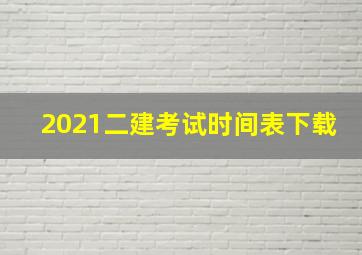 2021二建考试时间表下载