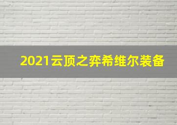 2021云顶之弈希维尔装备