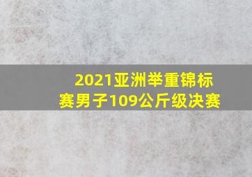 2021亚洲举重锦标赛男子109公斤级决赛