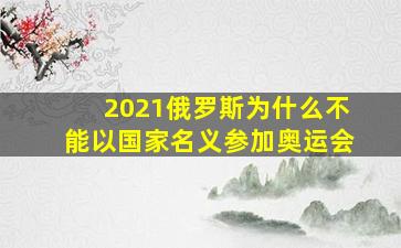 2021俄罗斯为什么不能以国家名义参加奥运会