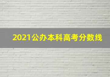 2021公办本科高考分数线