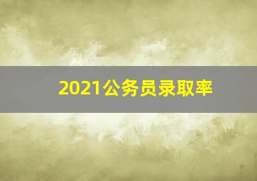 2021公务员录取率