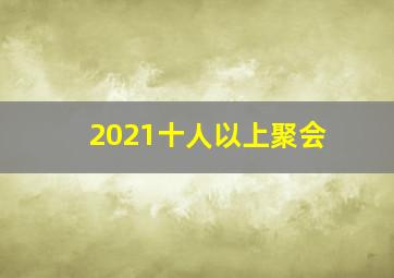 2021十人以上聚会