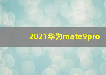 2021华为mate9pro