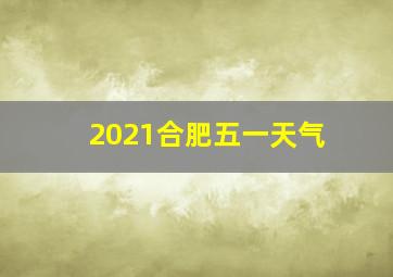 2021合肥五一天气