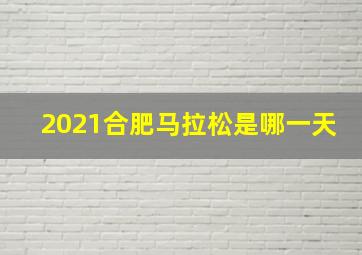 2021合肥马拉松是哪一天