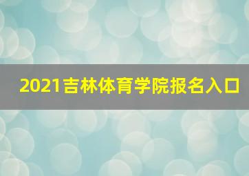 2021吉林体育学院报名入口