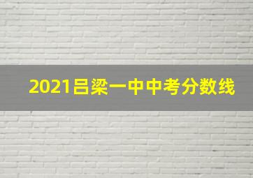 2021吕梁一中中考分数线