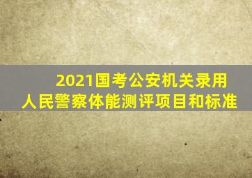 2021国考公安机关录用人民警察体能测评项目和标准