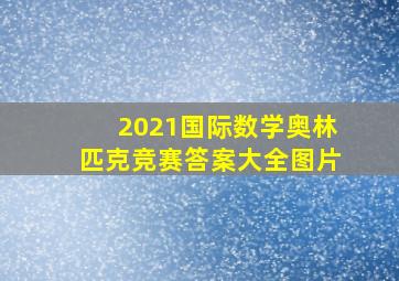 2021国际数学奥林匹克竞赛答案大全图片