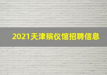 2021天津殡仪馆招聘信息