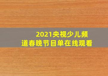 2021央视少儿频道春晚节目单在线观看